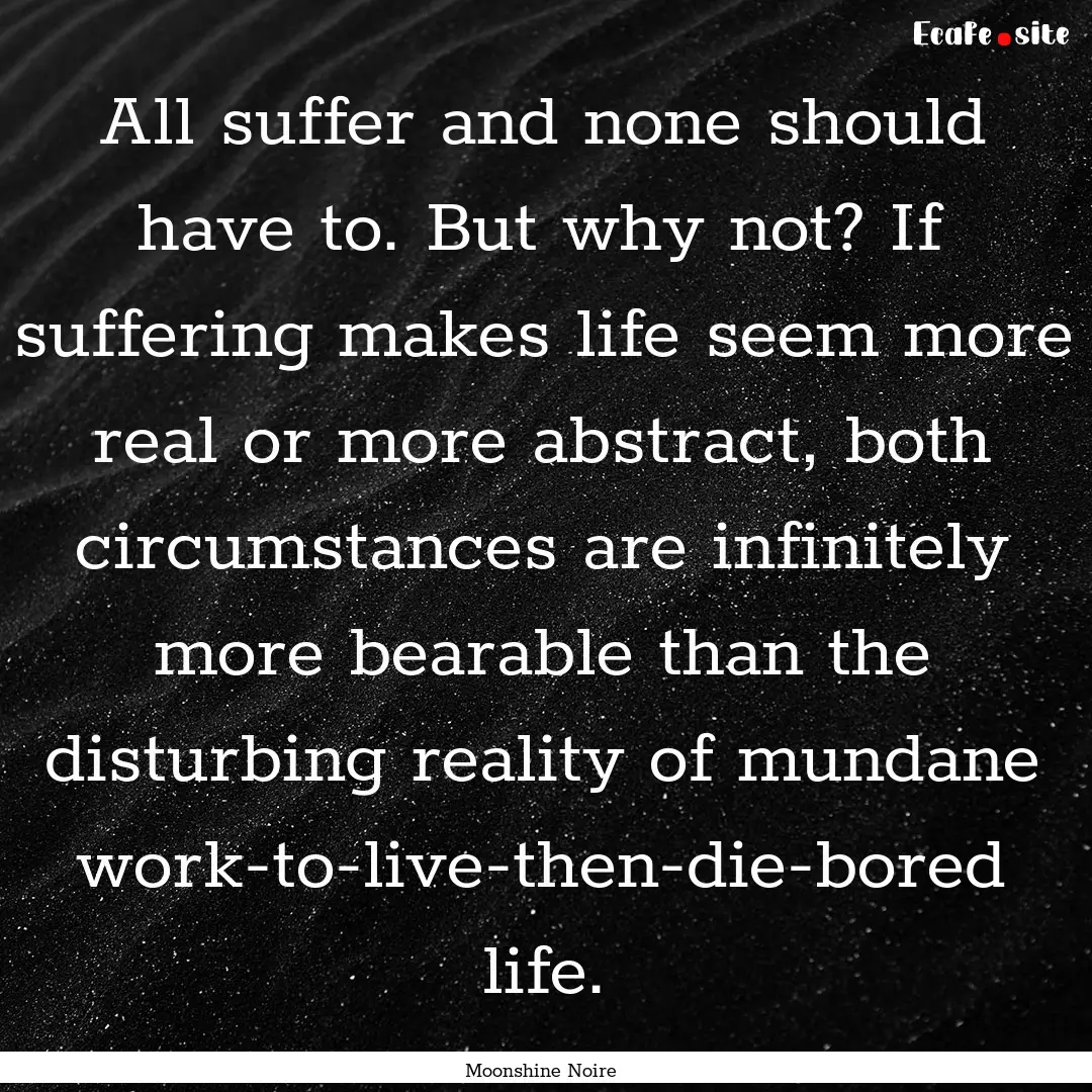 All suffer and none should have to. But why.... : Quote by Moonshine Noire