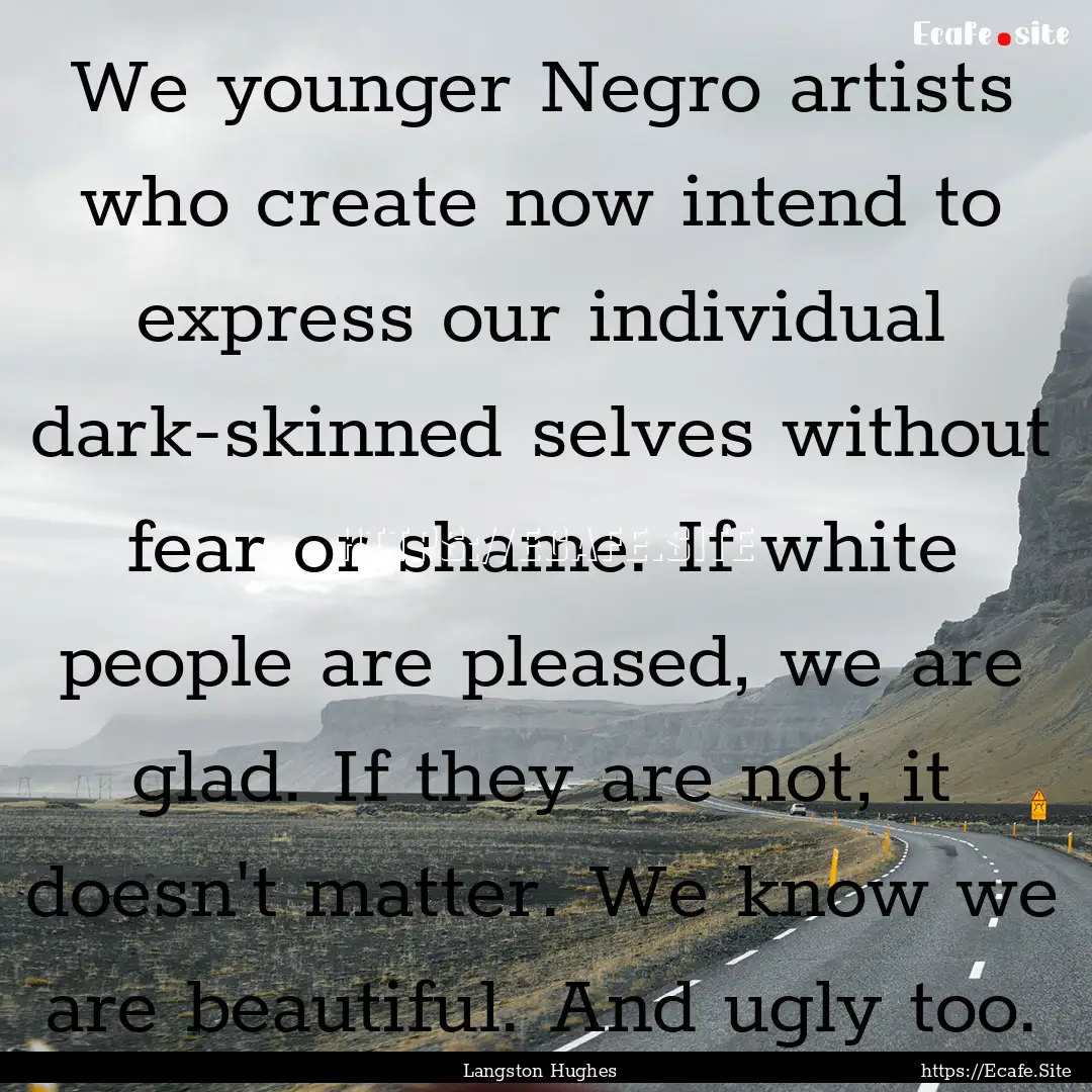 We younger Negro artists who create now intend.... : Quote by Langston Hughes