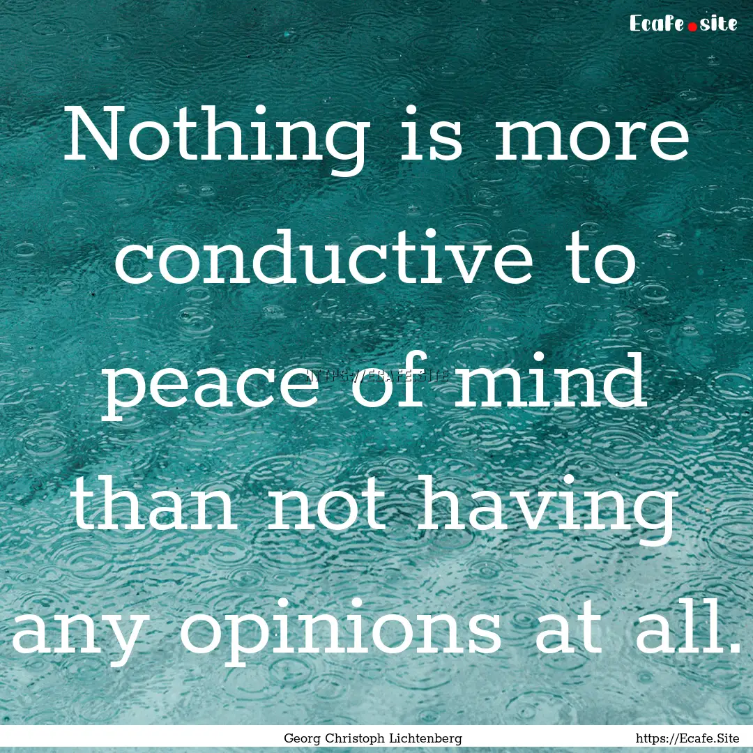 Nothing is more conductive to peace of mind.... : Quote by Georg Christoph Lichtenberg