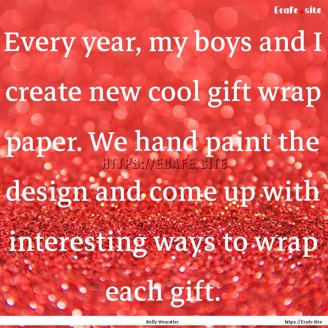 Every year, my boys and I create new cool.... : Quote by Kelly Wearstler