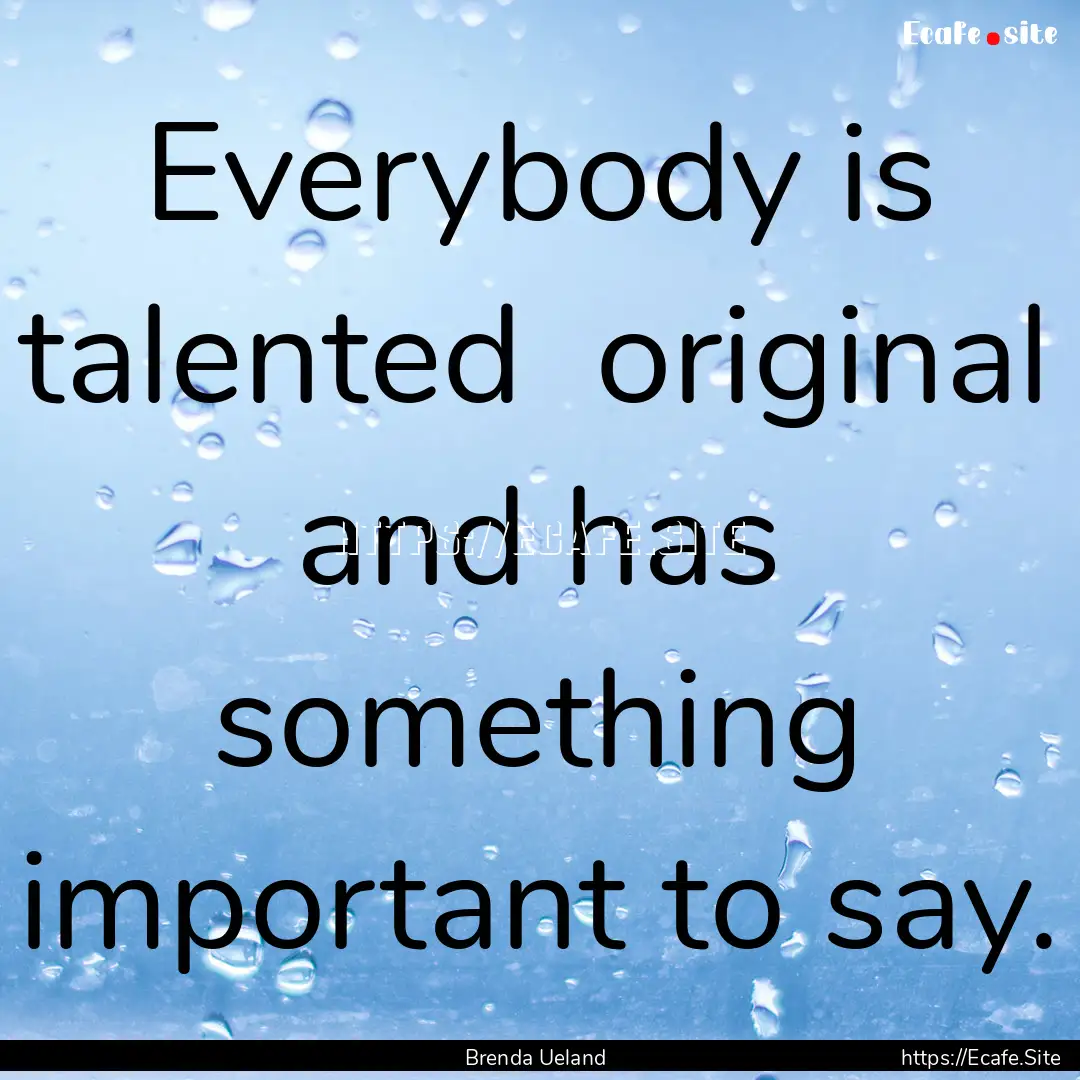 Everybody is talented original and has.... : Quote by Brenda Ueland