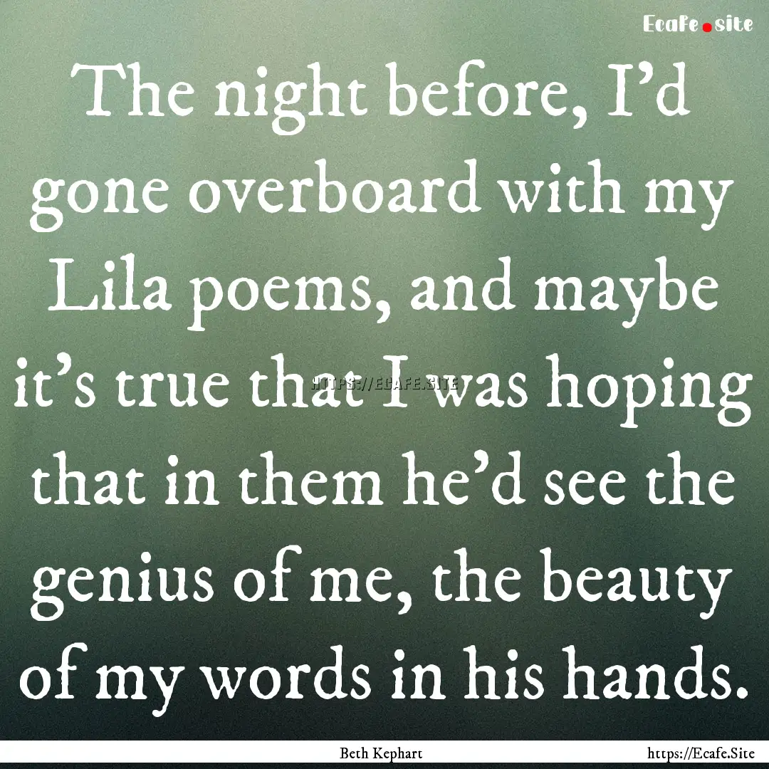 The night before, I'd gone overboard with.... : Quote by Beth Kephart