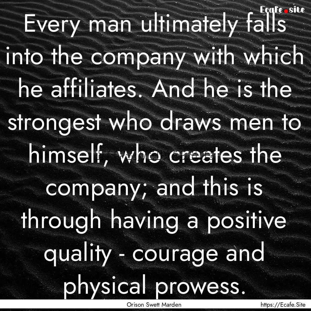 Every man ultimately falls into the company.... : Quote by Orison Swett Marden