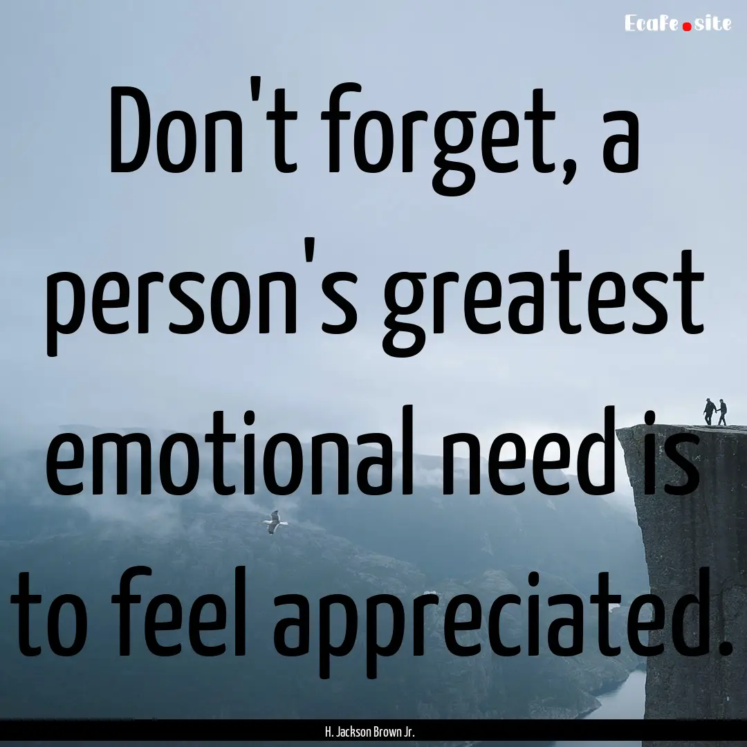 Don't forget, a person's greatest emotional.... : Quote by H. Jackson Brown Jr.