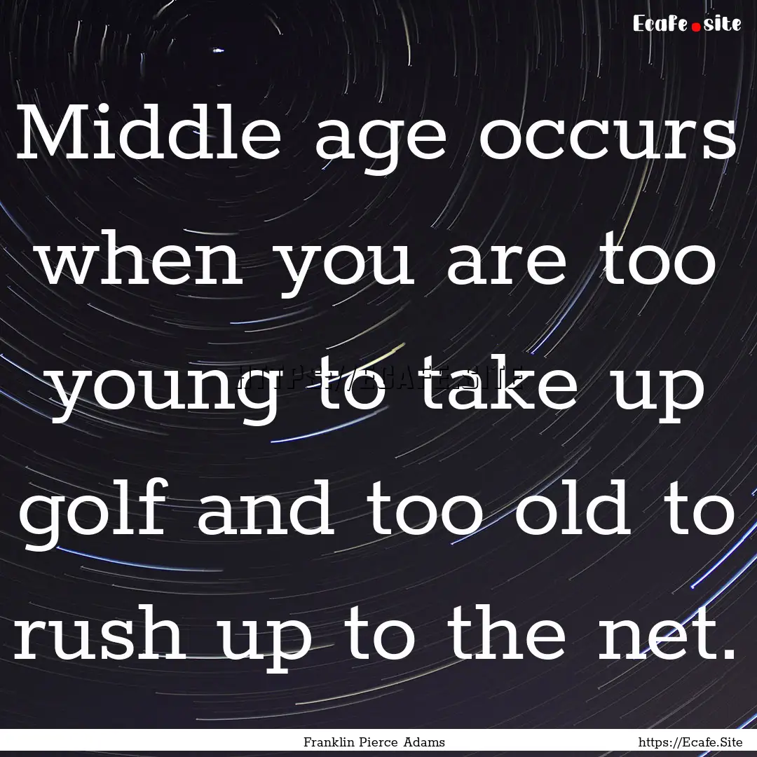 Middle age occurs when you are too young.... : Quote by Franklin Pierce Adams