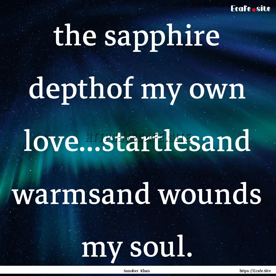 the sapphire depthof my own love...startlesand.... : Quote by Sanober Khan