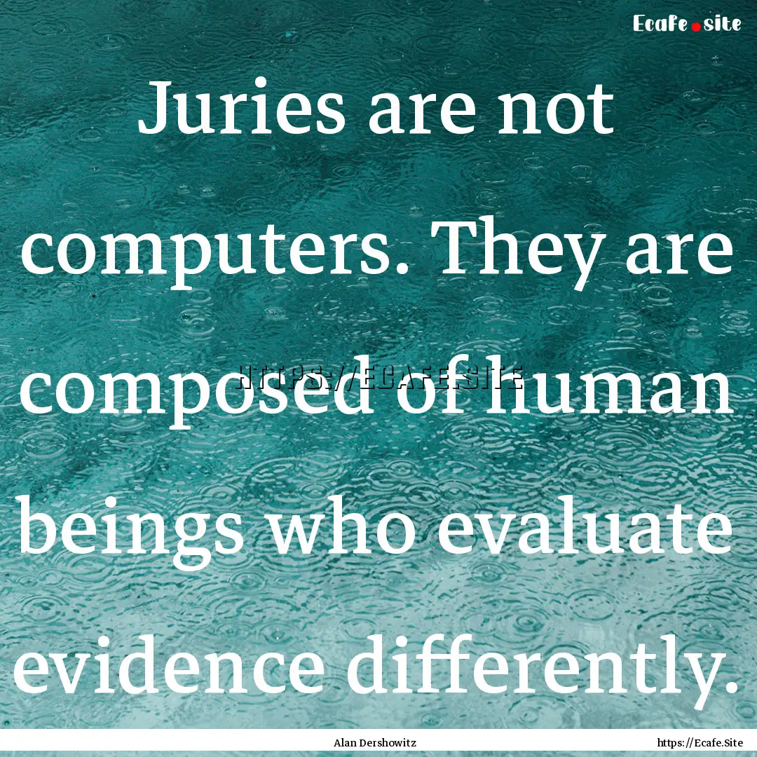 Juries are not computers. They are composed.... : Quote by Alan Dershowitz