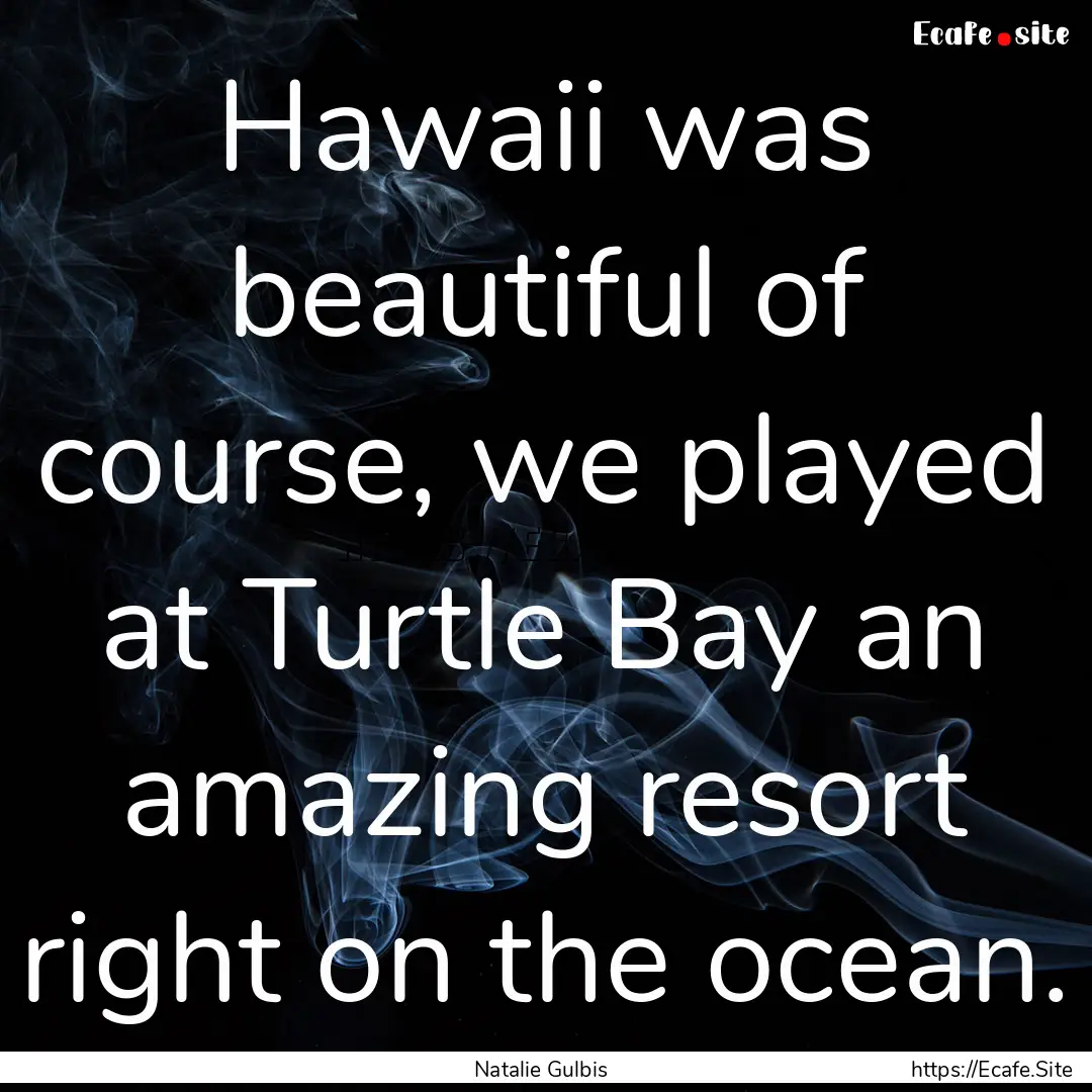 Hawaii was beautiful of course, we played.... : Quote by Natalie Gulbis