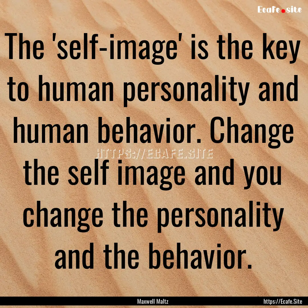 The 'self-image' is the key to human personality.... : Quote by Maxwell Maltz