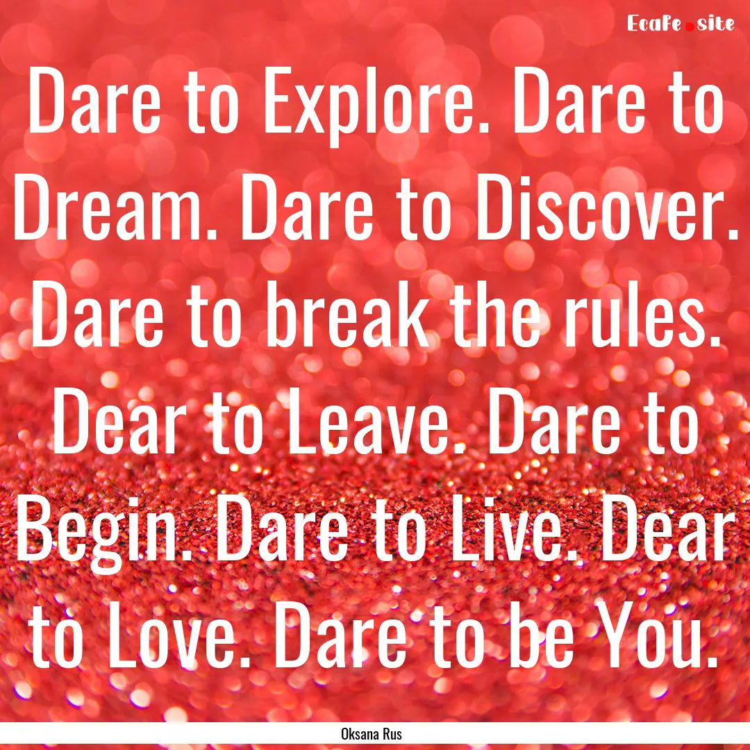 Dare to Explore. Dare to Dream. Dare to Discover..... : Quote by Oksana Rus