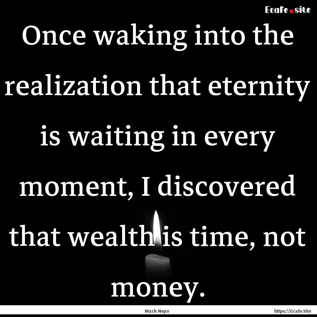 Once waking into the realization that eternity.... : Quote by Mark Nepo