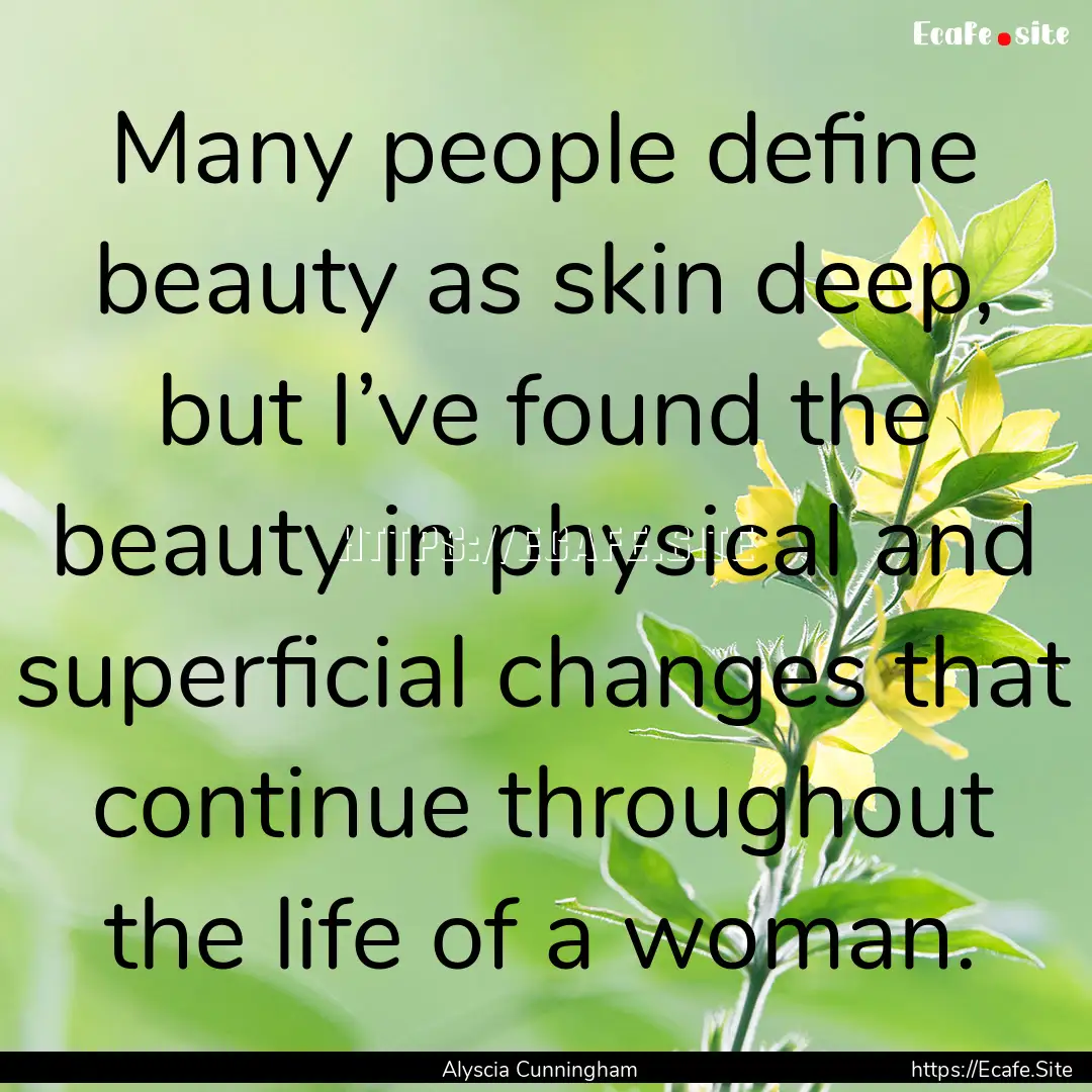 Many people define beauty as skin deep, but.... : Quote by Alyscia Cunningham