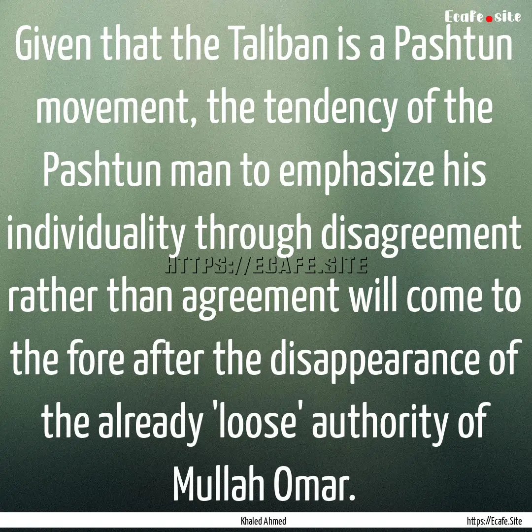 Given that the Taliban is a Pashtun movement,.... : Quote by Khaled Ahmed