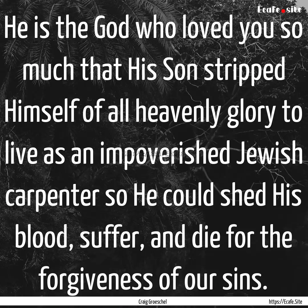 He is the God who loved you so much that.... : Quote by Craig Groeschel