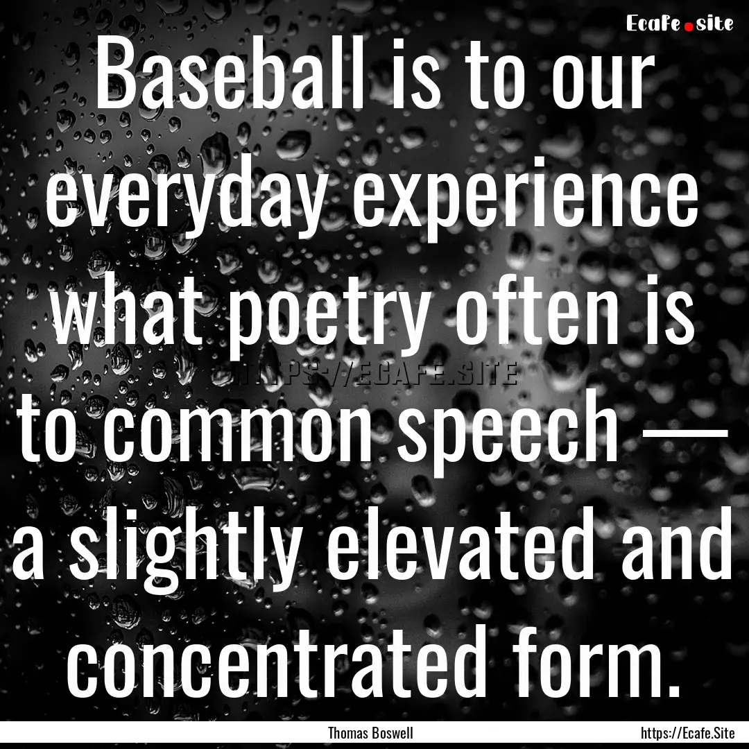 Baseball is to our everyday experience what.... : Quote by Thomas Boswell