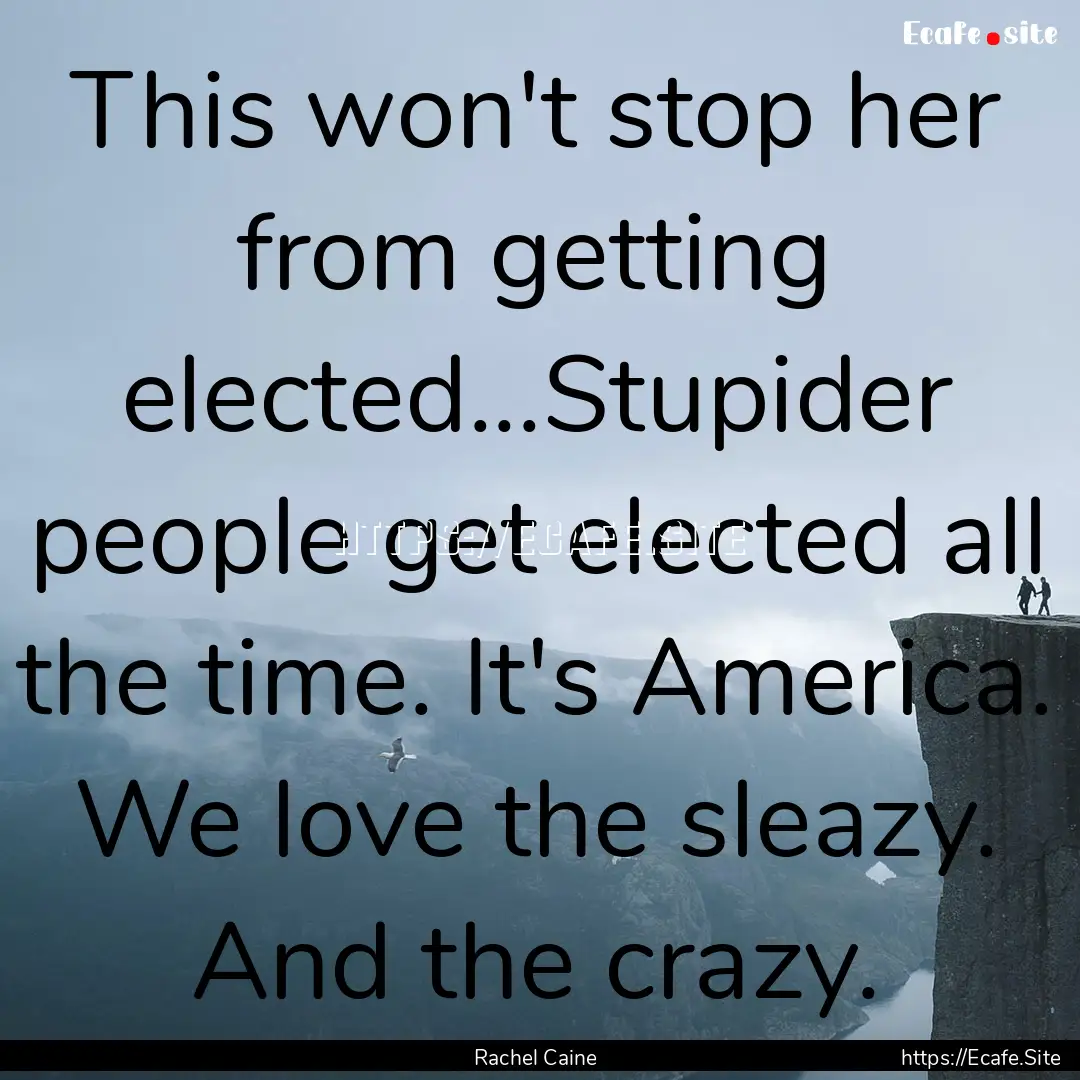 This won't stop her from getting elected...Stupider.... : Quote by Rachel Caine