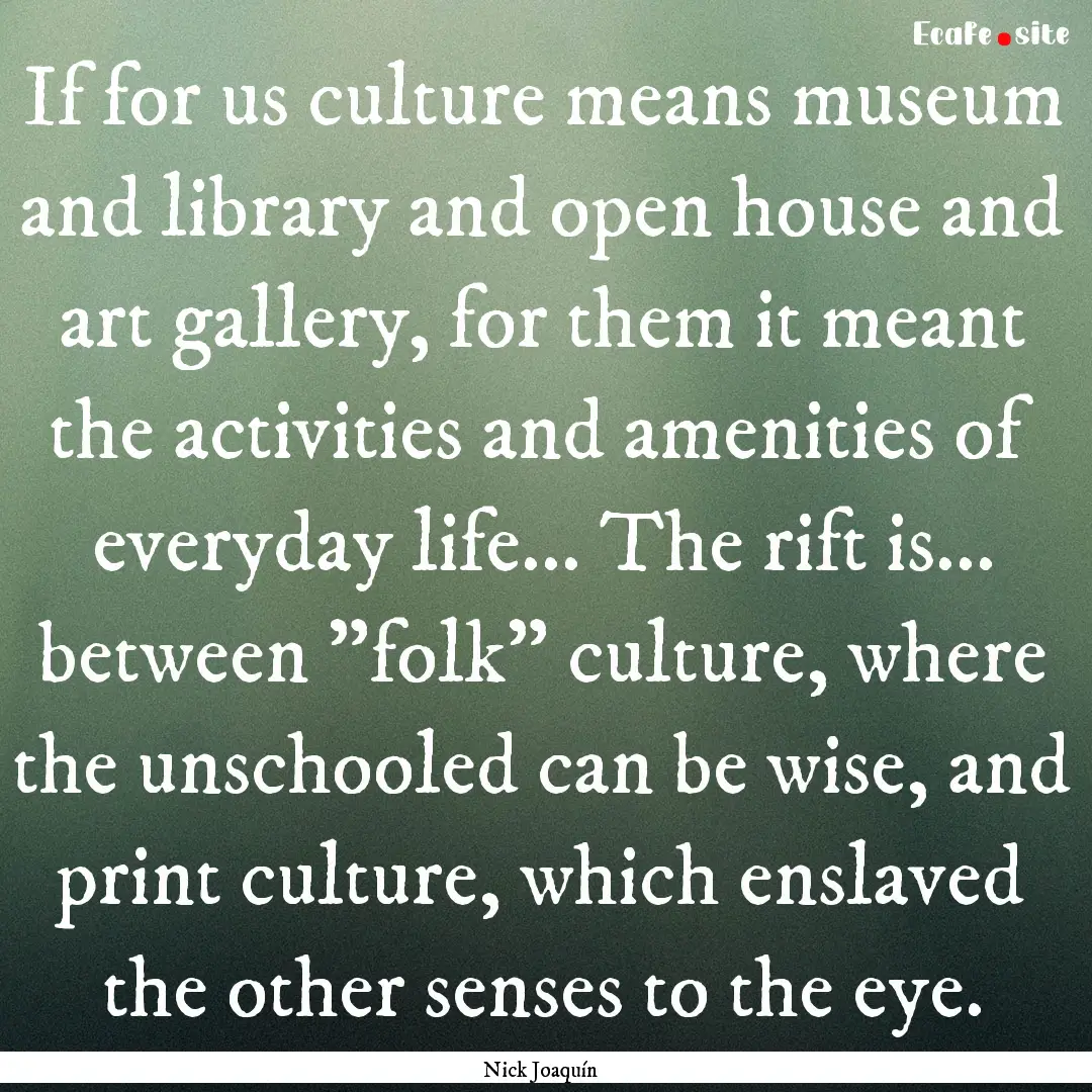 If for us culture means museum and library.... : Quote by Nick Joaquín