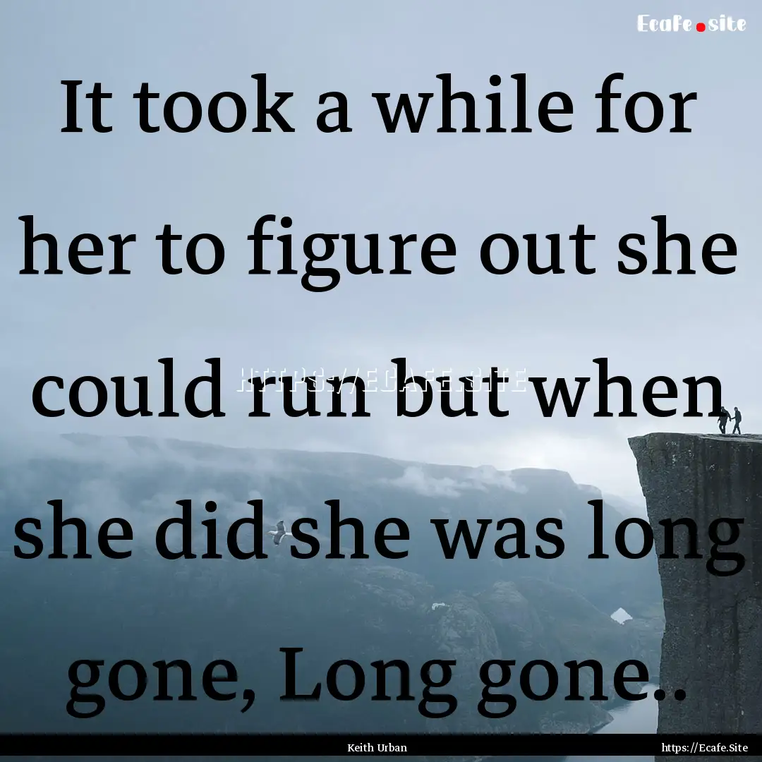 It took a while for her to figure out she.... : Quote by Keith Urban