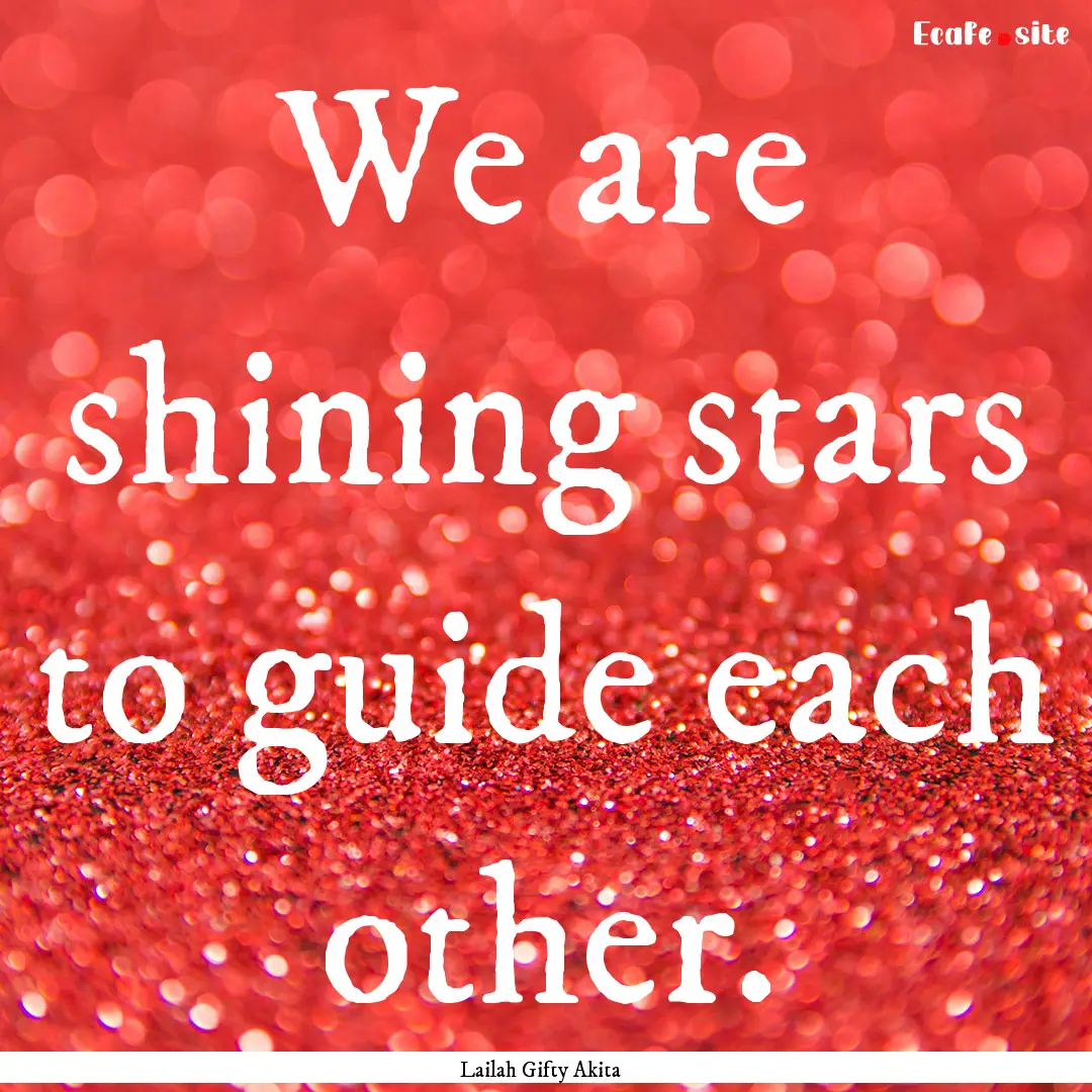 We are shining stars to guide each other..... : Quote by Lailah Gifty Akita