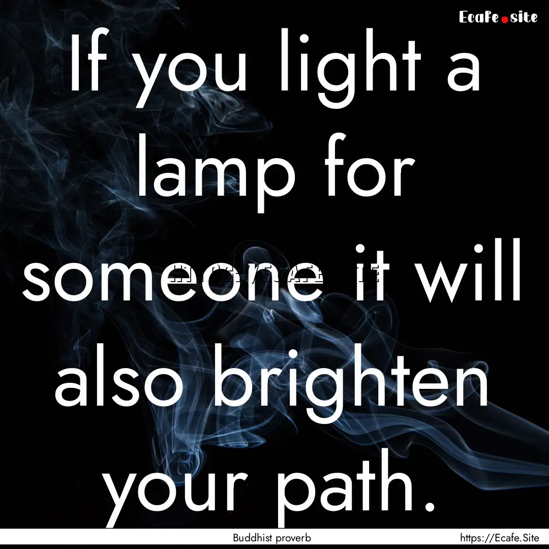 If you light a lamp for someone it will also.... : Quote by Buddhist proverb