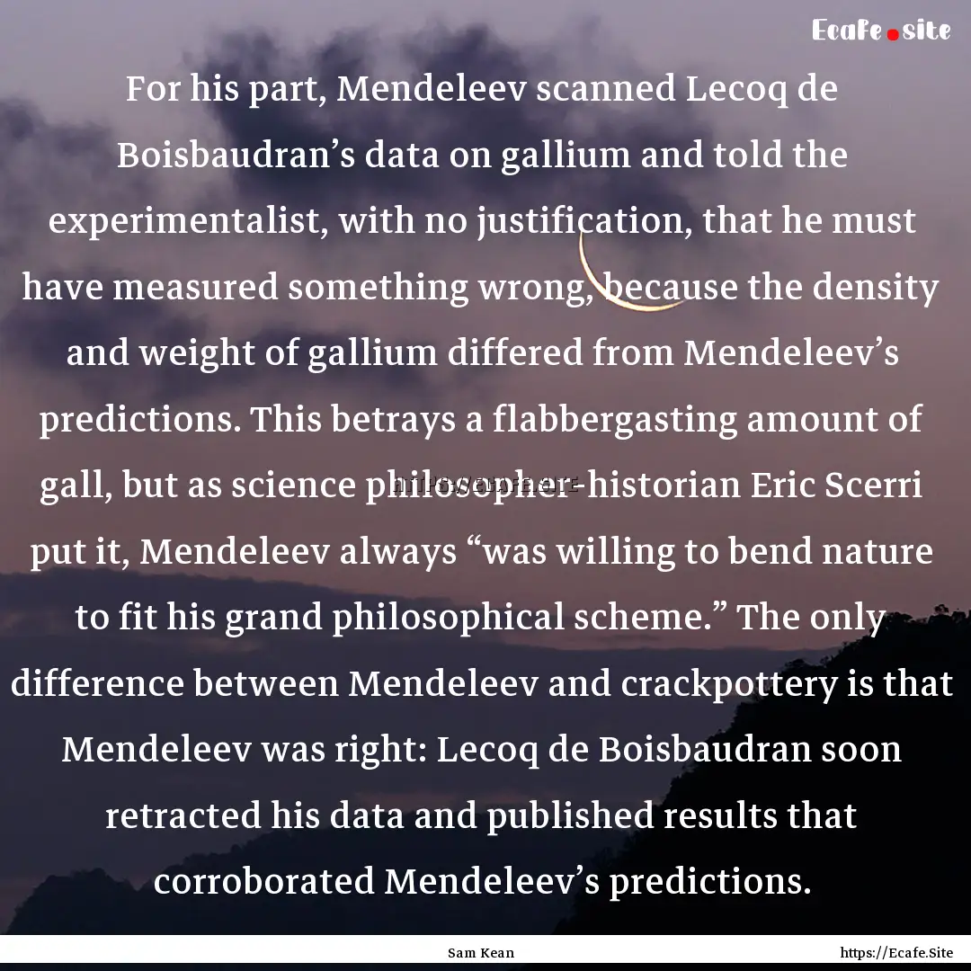 For his part, Mendeleev scanned Lecoq de.... : Quote by Sam Kean