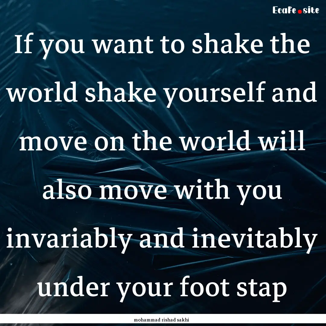 If you want to shake the world shake yourself.... : Quote by mohammad rishad sakhi