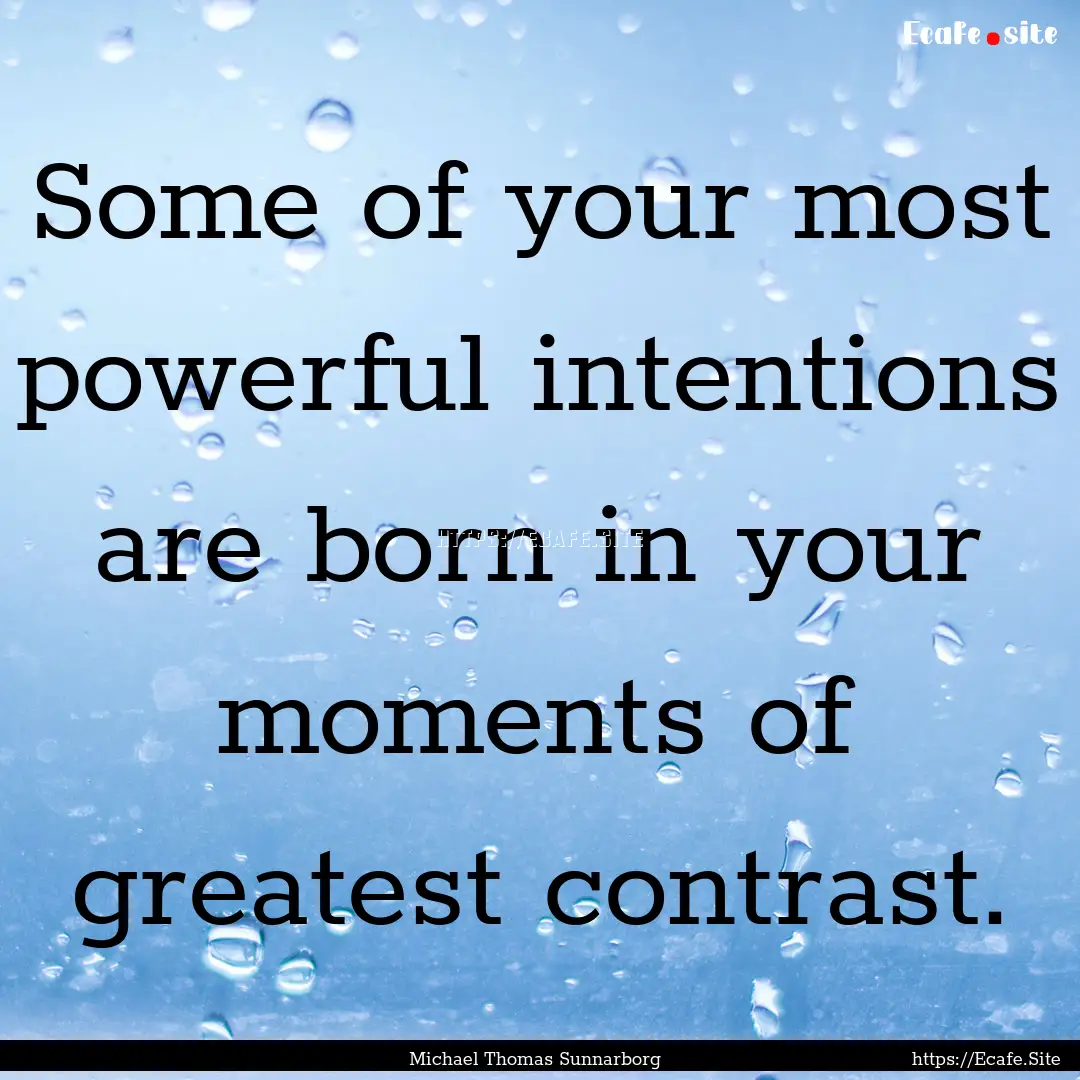 Some of your most powerful intentions are.... : Quote by Michael Thomas Sunnarborg