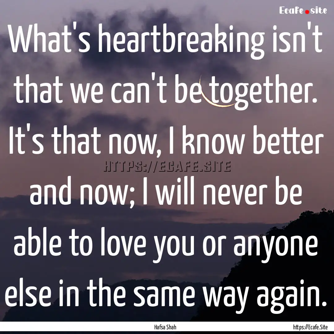 What's heartbreaking isn't that we can't.... : Quote by Hafsa Shah