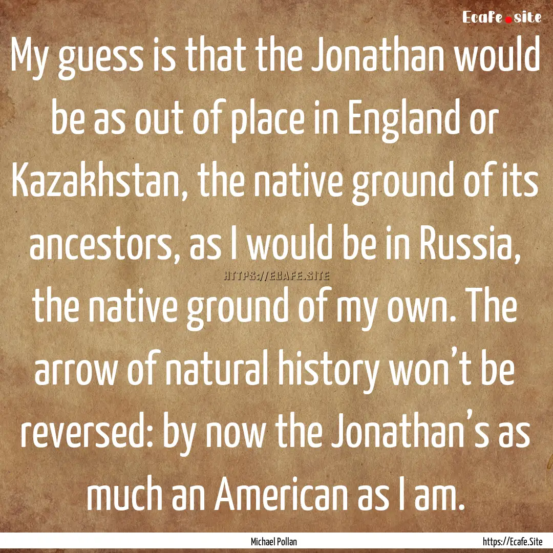 My guess is that the Jonathan would be as.... : Quote by Michael Pollan