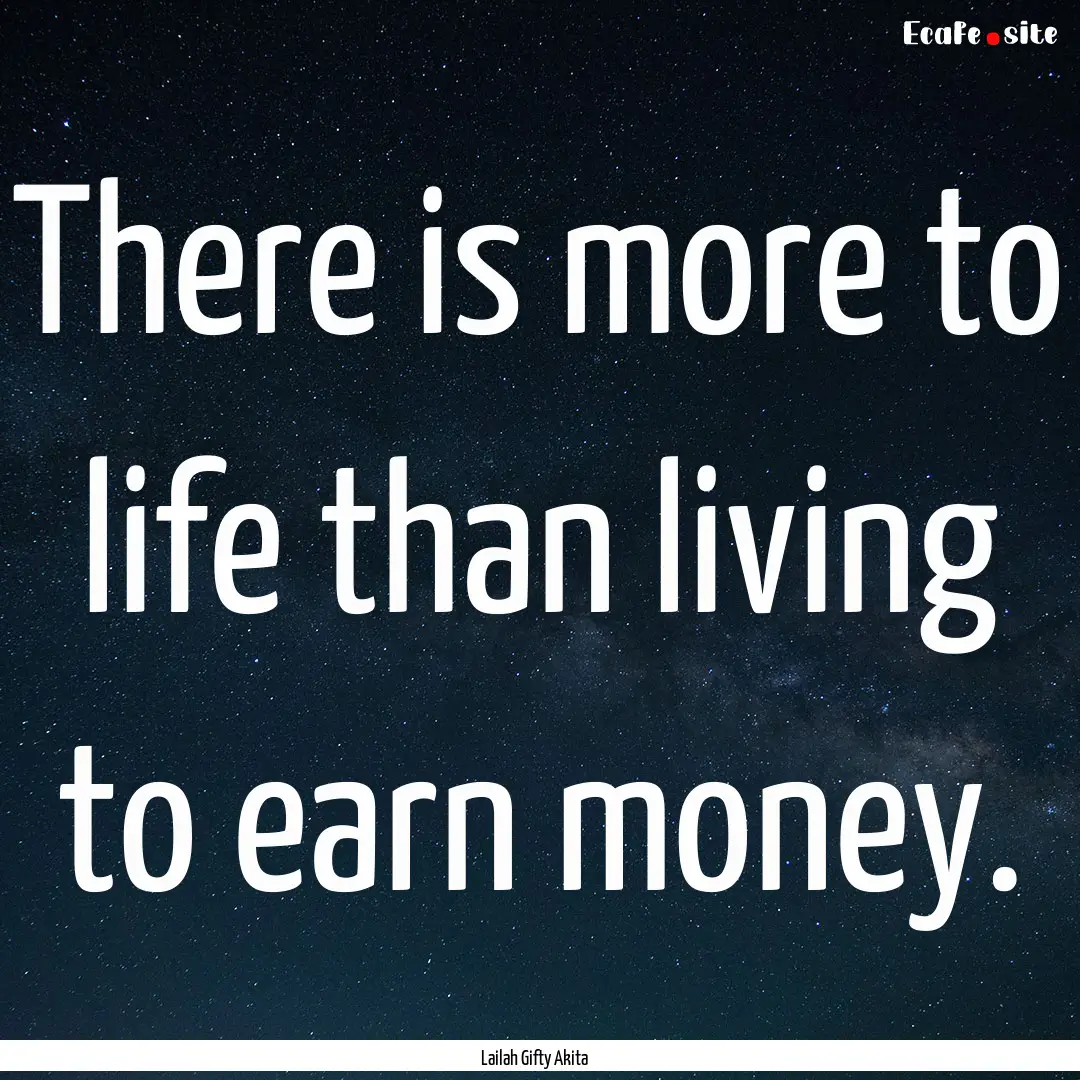 There is more to life than living to earn.... : Quote by Lailah Gifty Akita