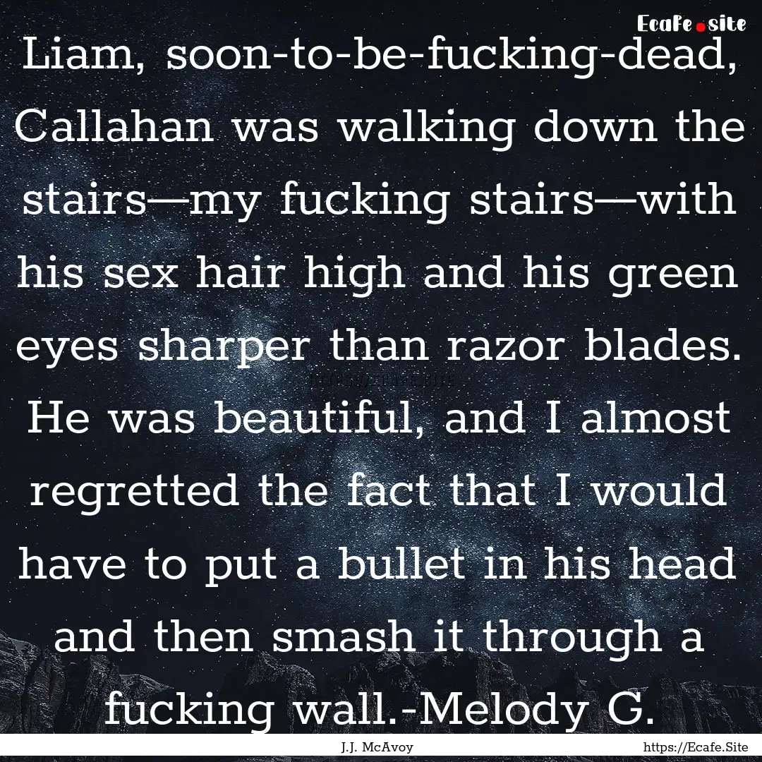 Liam, soon-to-be-fucking-dead, Callahan was.... : Quote by J.J. McAvoy