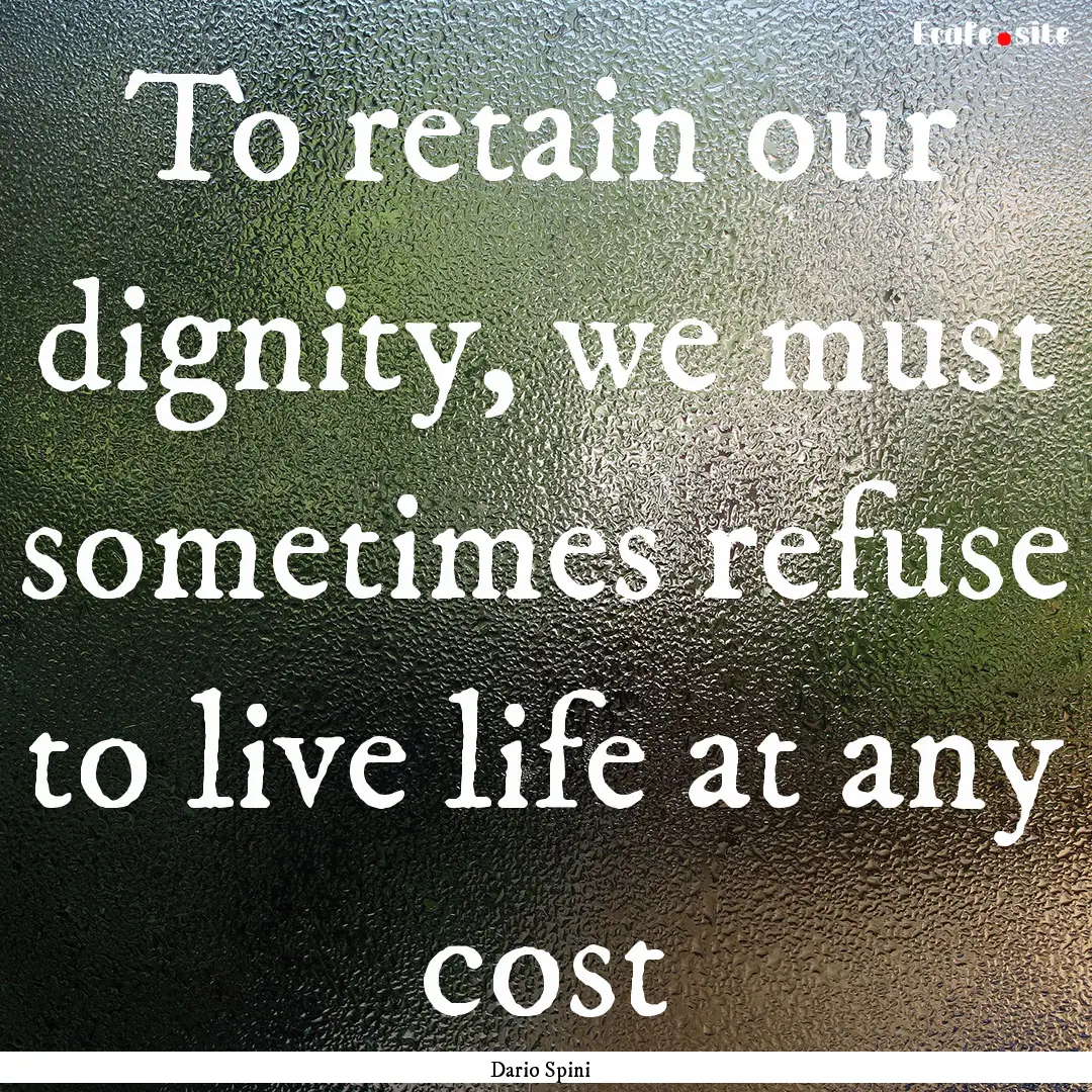 To retain our dignity, we must sometimes.... : Quote by Dario Spini