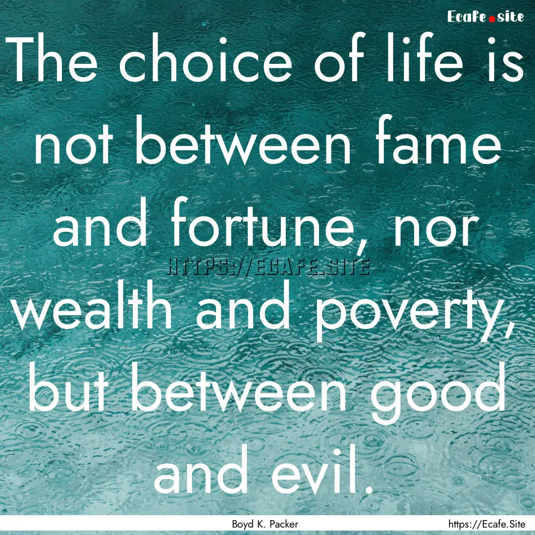 The choice of life is not between fame and.... : Quote by Boyd K. Packer