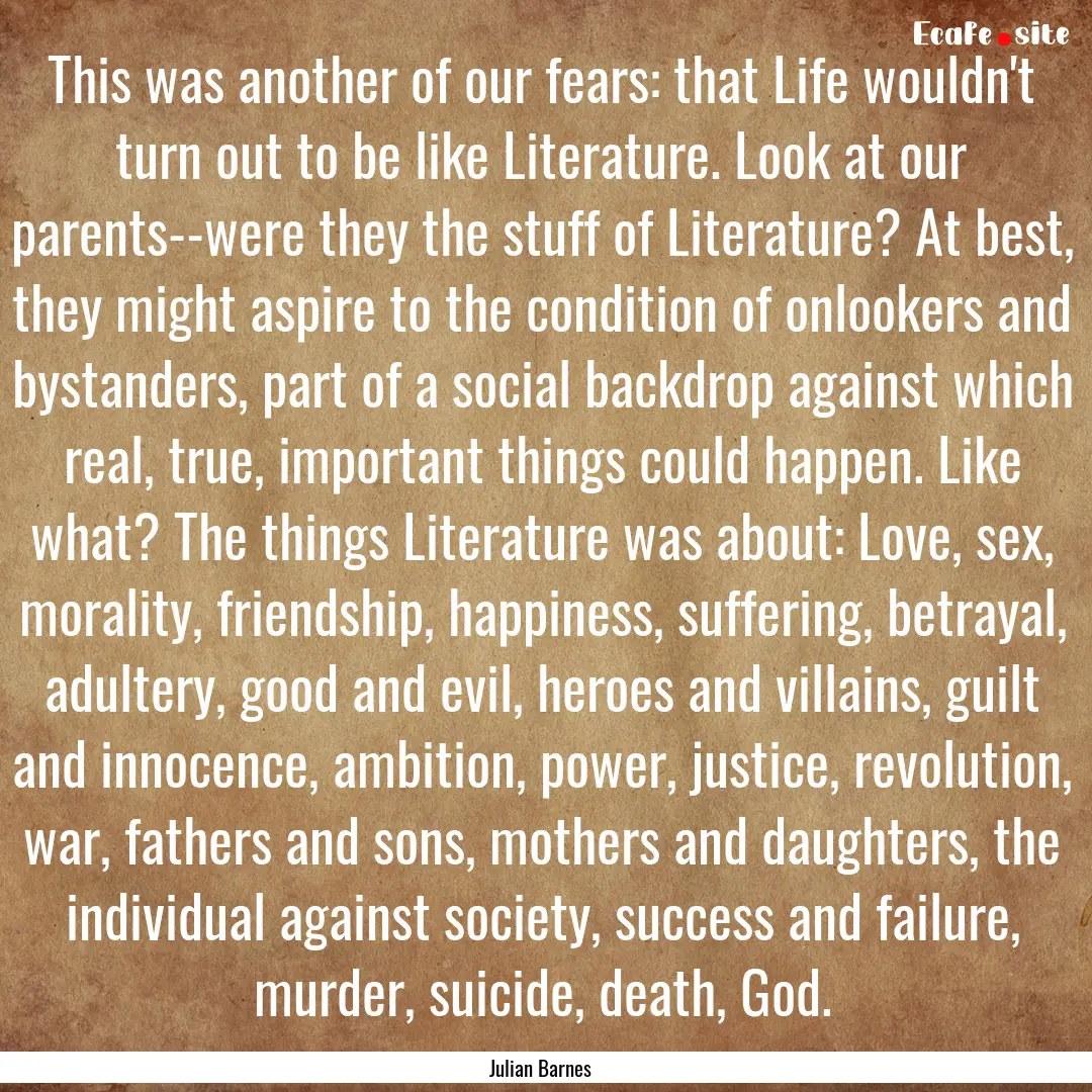 This was another of our fears: that Life.... : Quote by Julian Barnes