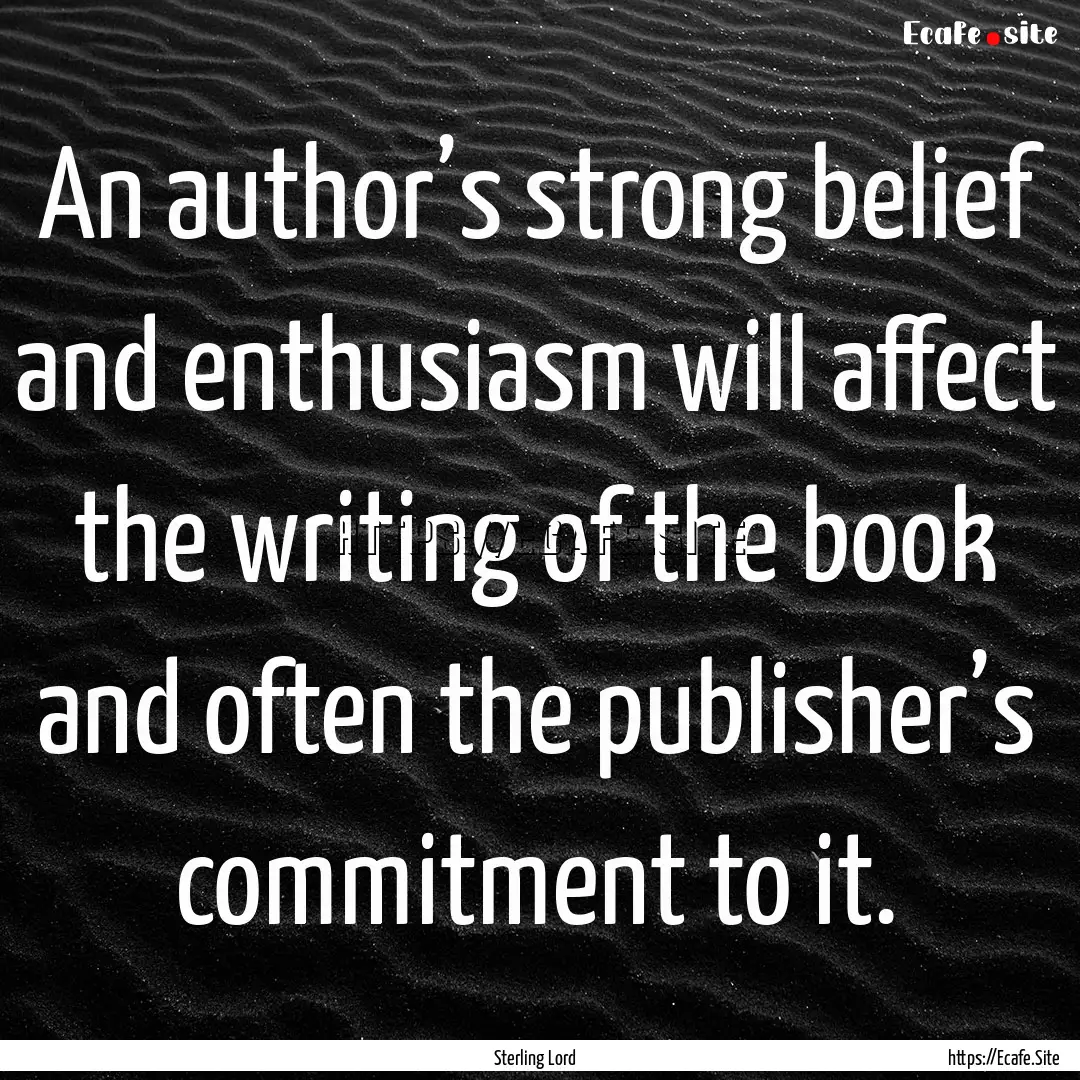 An author’s strong belief and enthusiasm.... : Quote by Sterling Lord