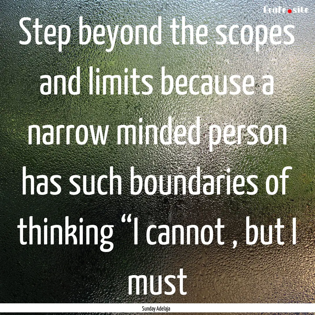 Step beyond the scopes and limits because.... : Quote by Sunday Adelaja