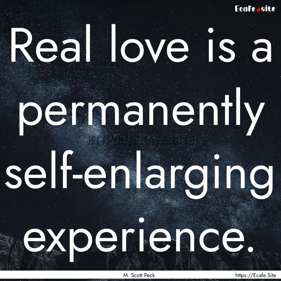 Real love is a permanently self-enlarging.... : Quote by M. Scott Peck