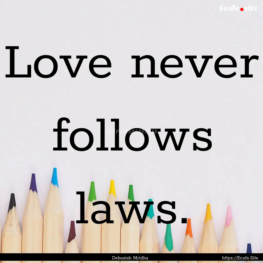 Love never follows laws. : Quote by Debasish Mridha