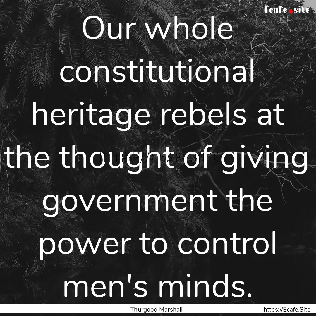 Our whole constitutional heritage rebels.... : Quote by Thurgood Marshall