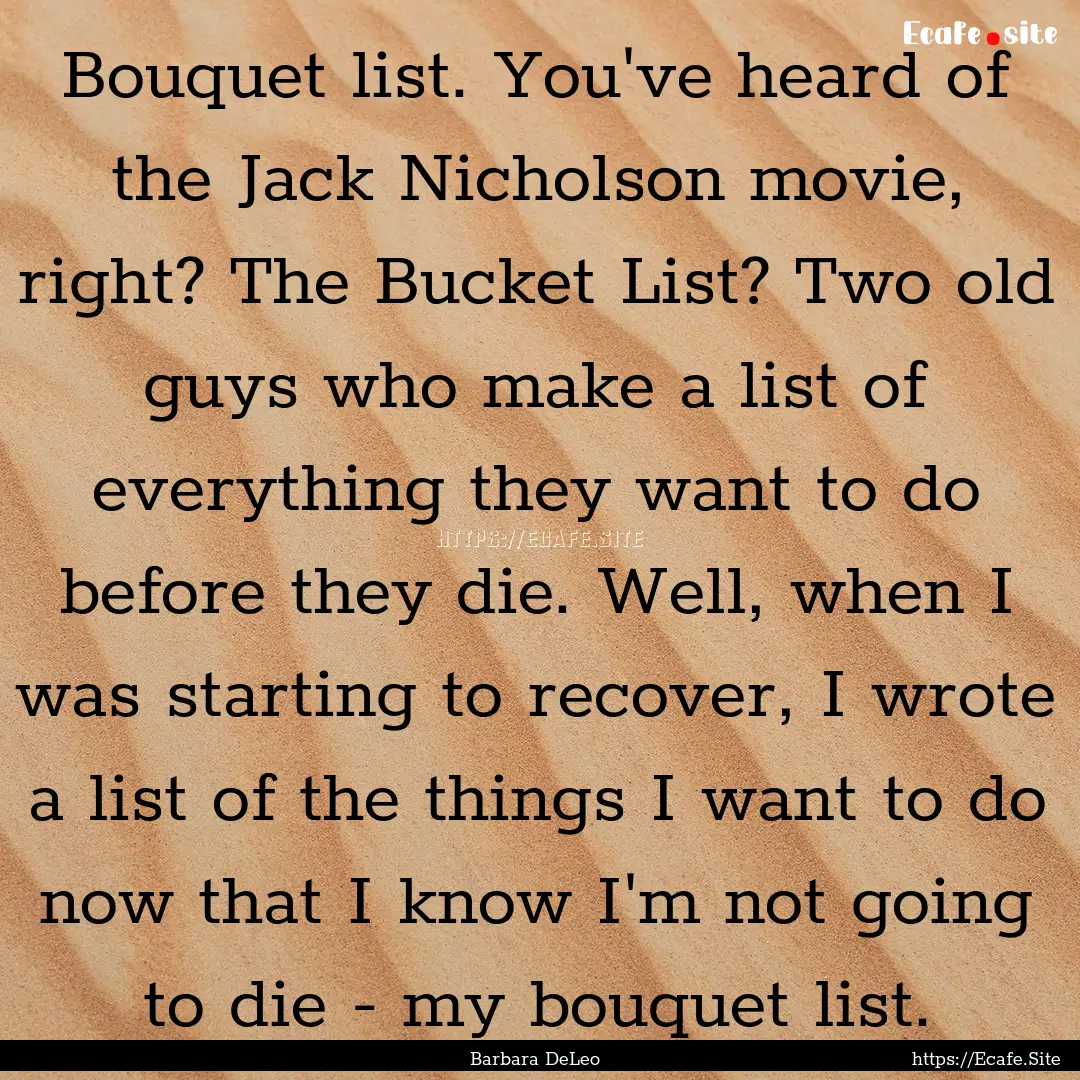 Bouquet list. You've heard of the Jack Nicholson.... : Quote by Barbara DeLeo