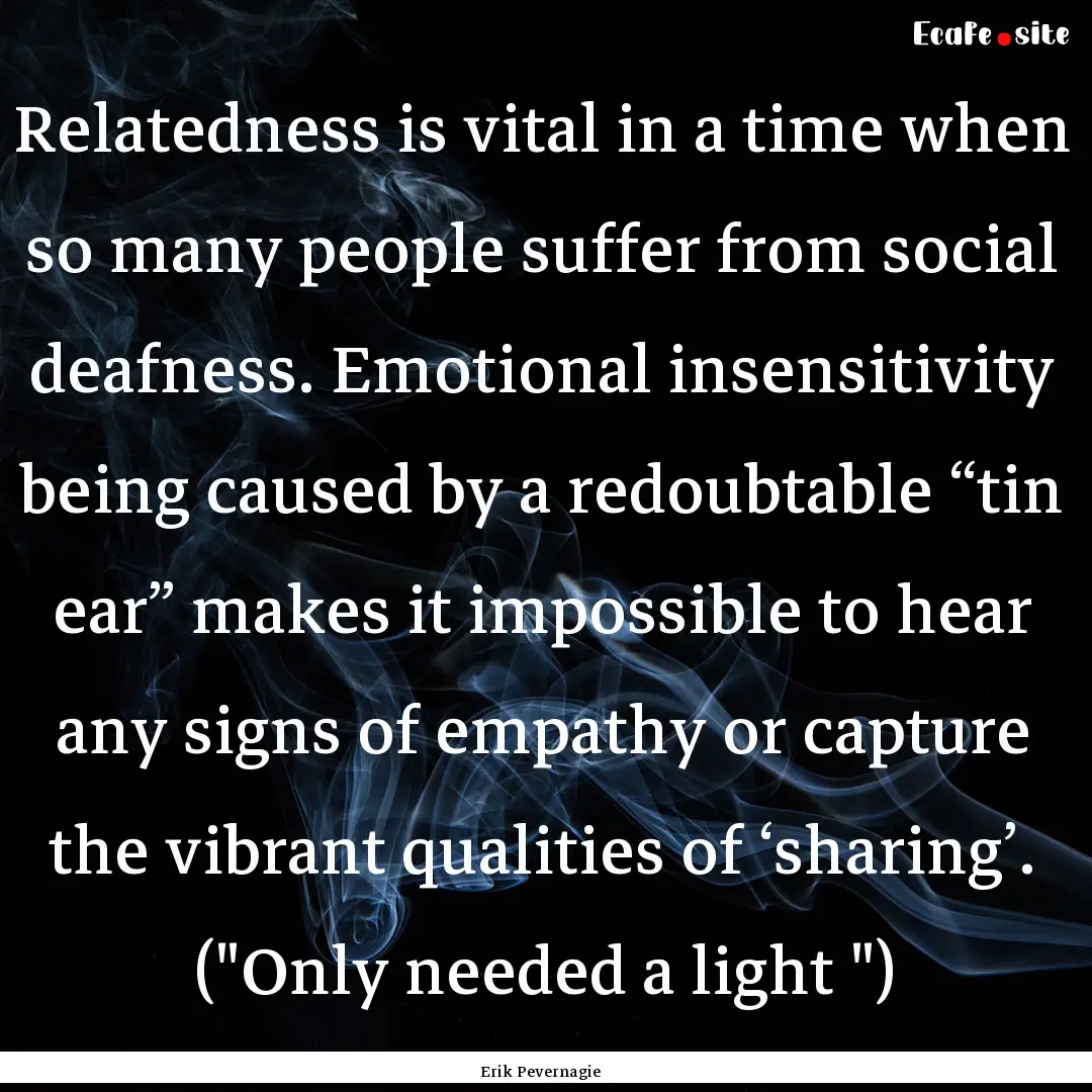 Relatedness is vital in a time when so many.... : Quote by Erik Pevernagie