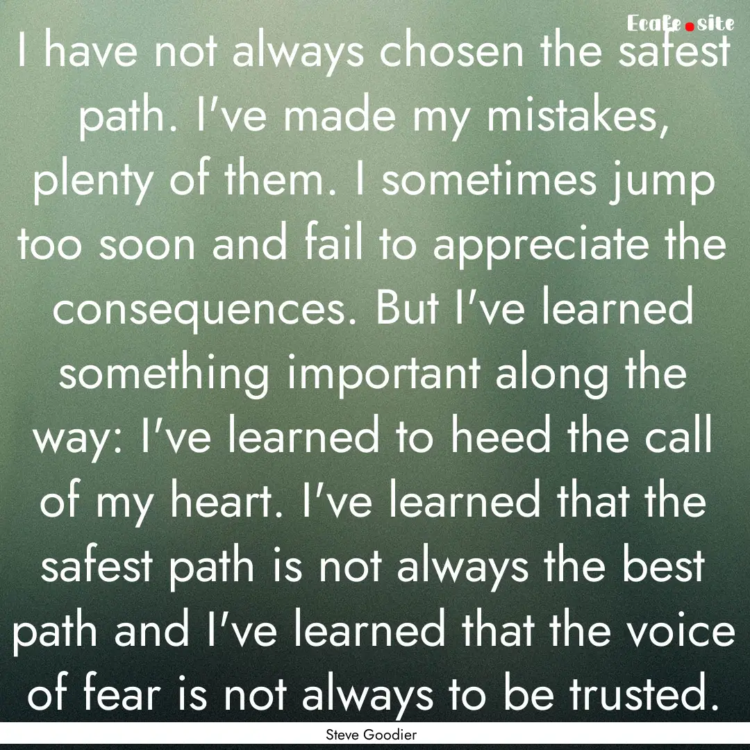 I have not always chosen the safest path..... : Quote by Steve Goodier