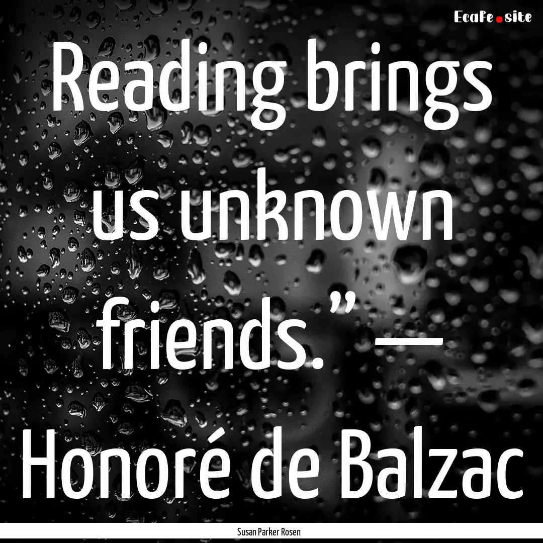 Reading brings us unknown friends.” —.... : Quote by Susan Parker Rosen