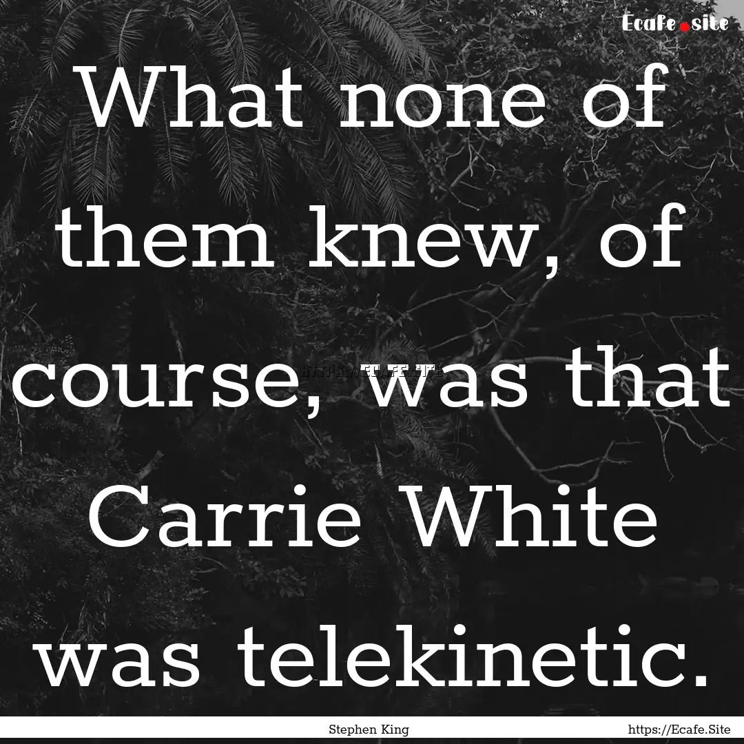 What none of them knew, of course, was that.... : Quote by Stephen King