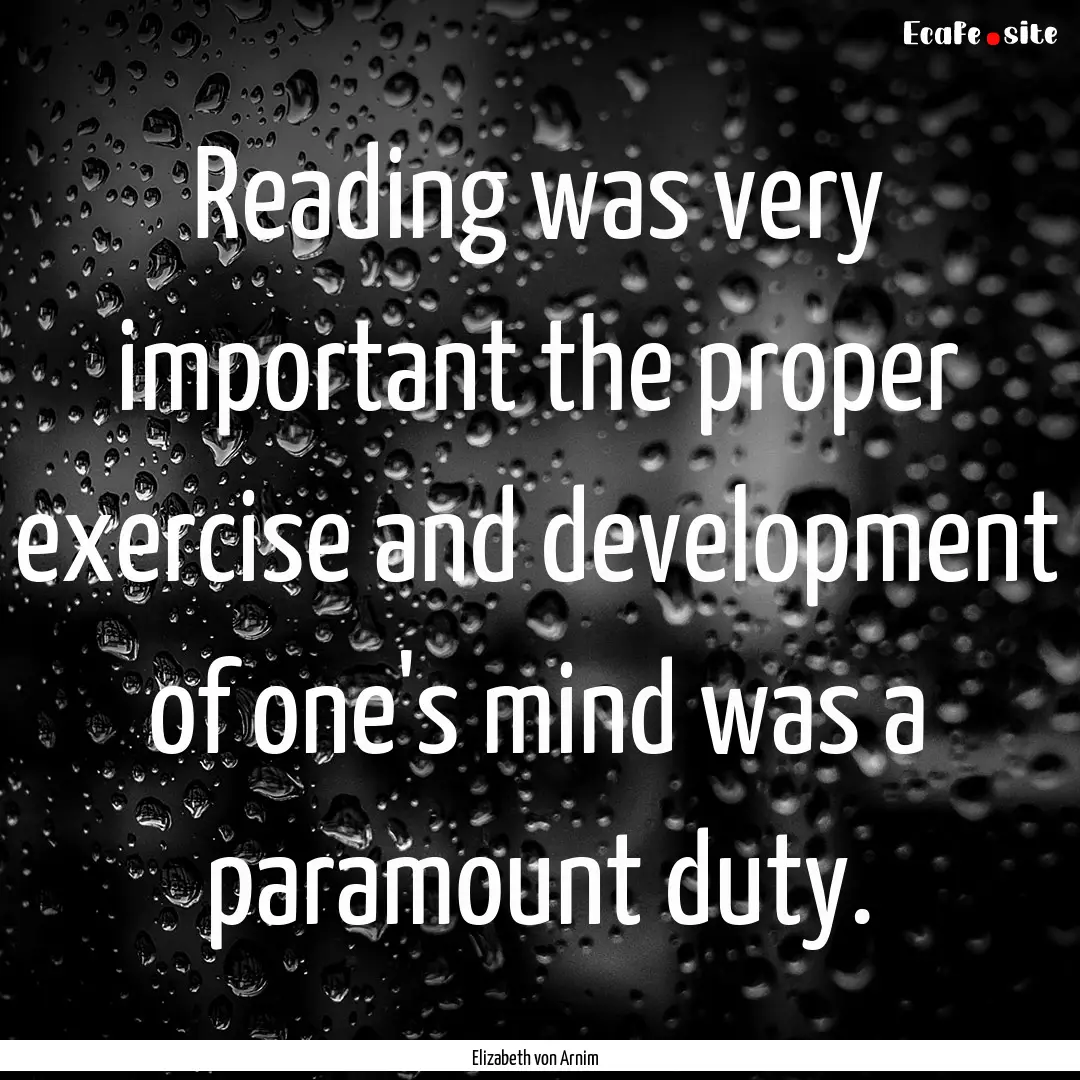 Reading was very important the proper exercise.... : Quote by Elizabeth von Arnim