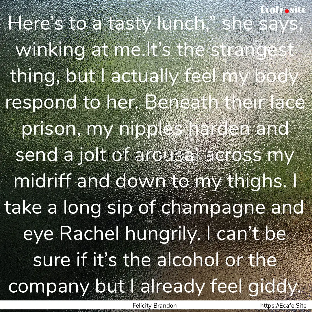 Here’s to a tasty lunch,” she says, winking.... : Quote by Felicity Brandon