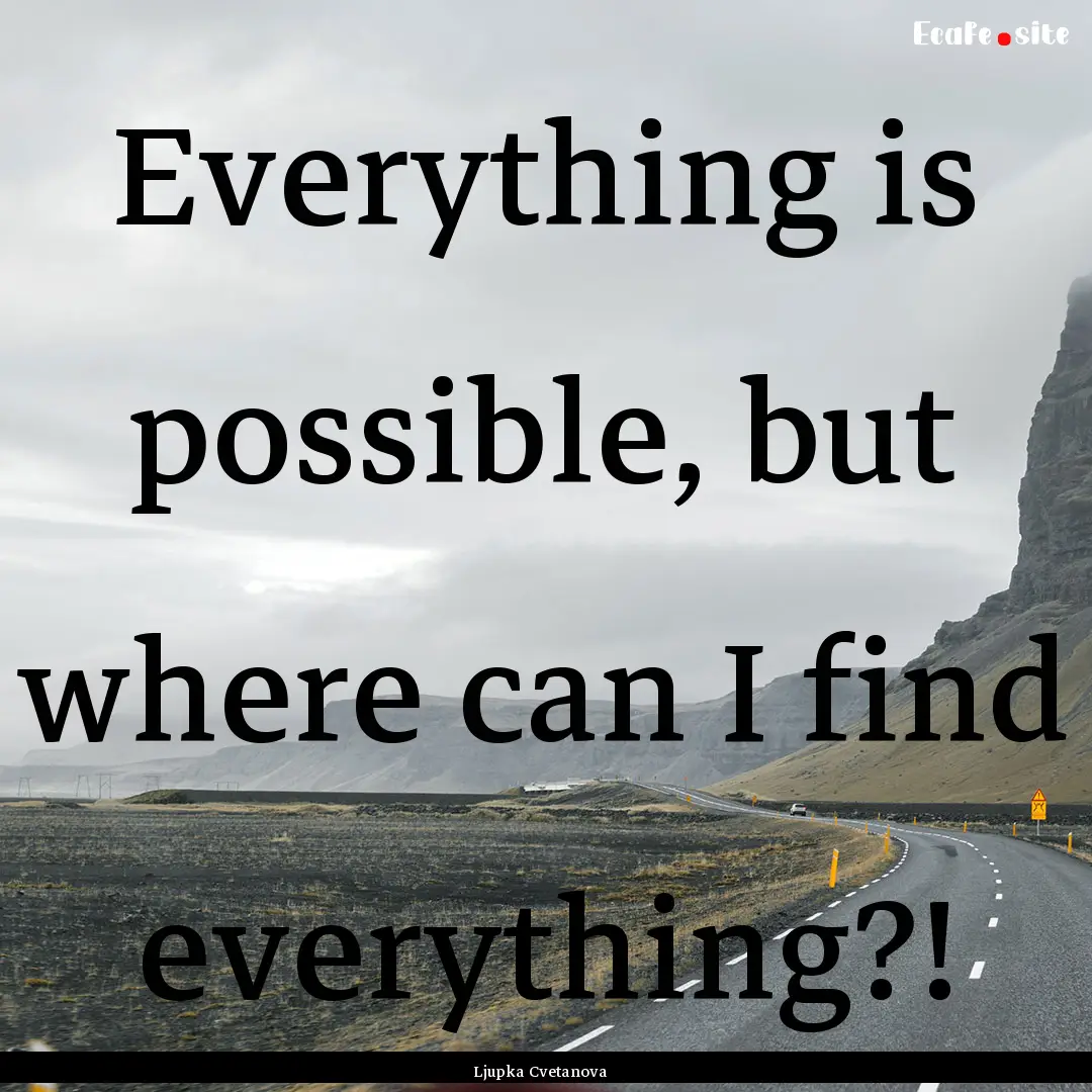 Everything is possible, but where can I find.... : Quote by Ljupka Cvetanova