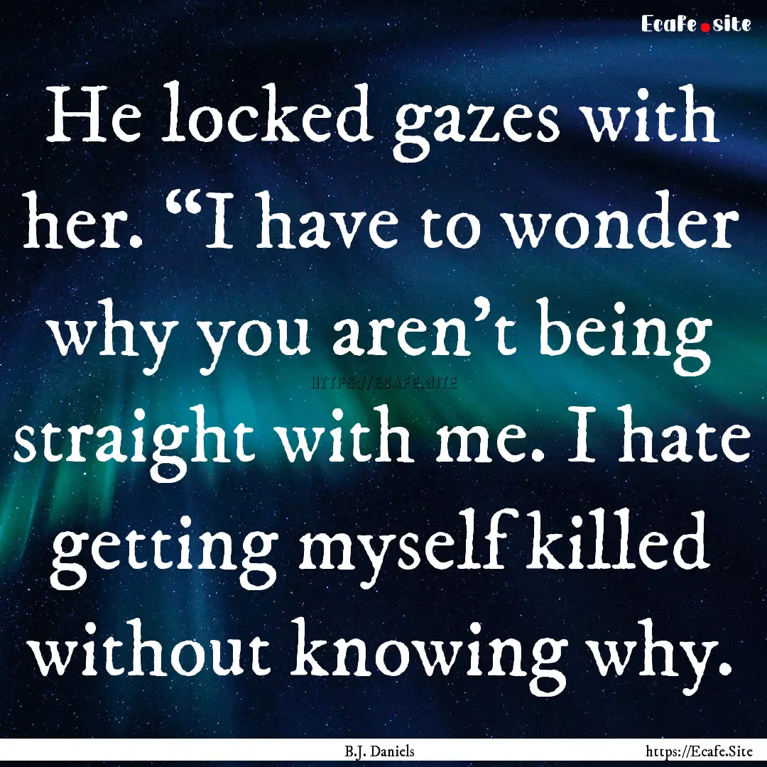 He locked gazes with her. “I have to wonder.... : Quote by B.J. Daniels