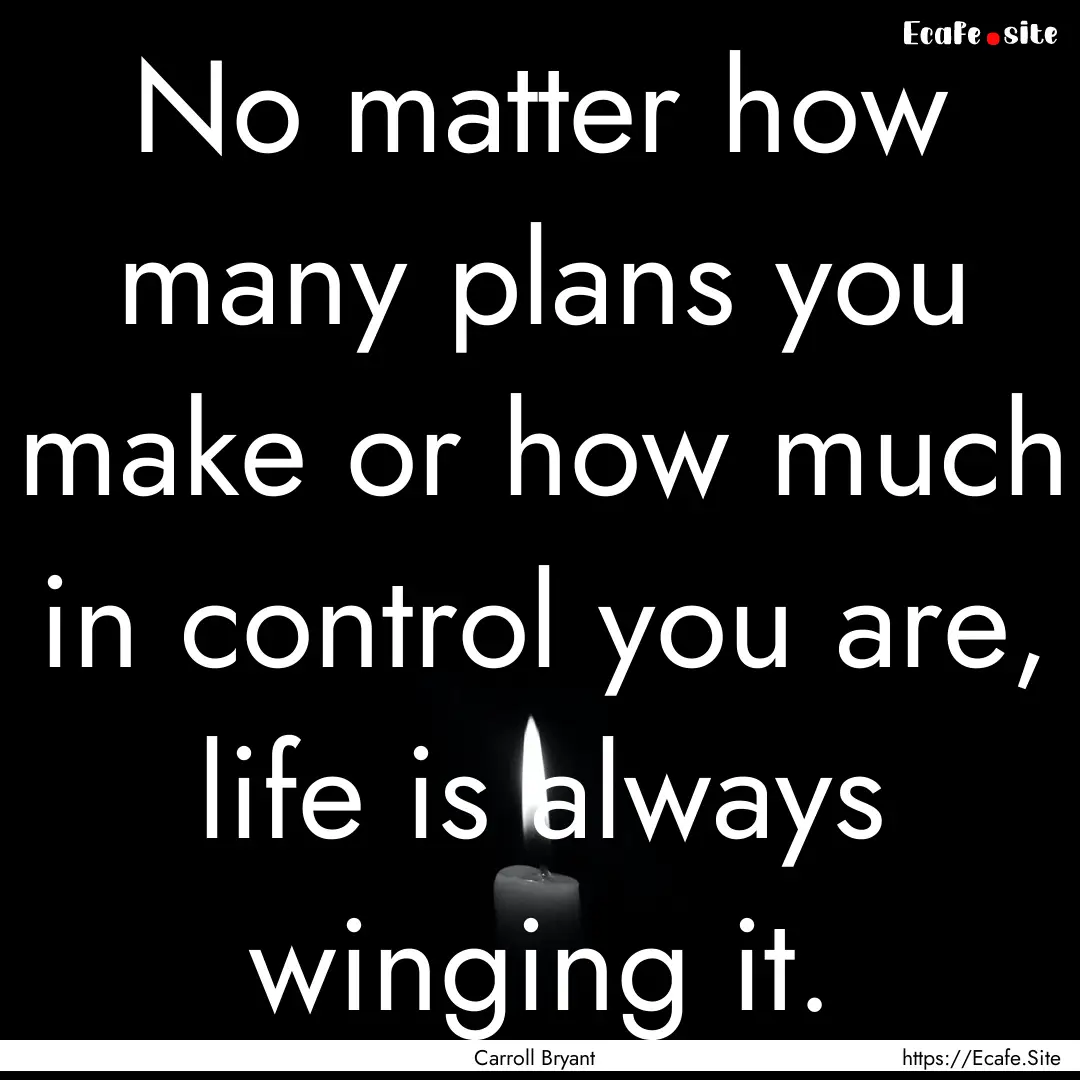 No matter how many plans you make or how.... : Quote by Carroll Bryant