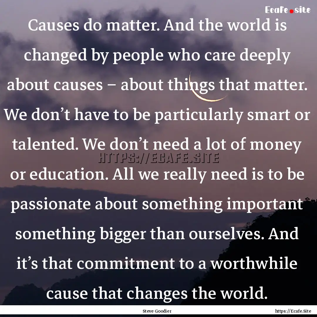 Causes do matter. And the world is changed.... : Quote by Steve Goodier